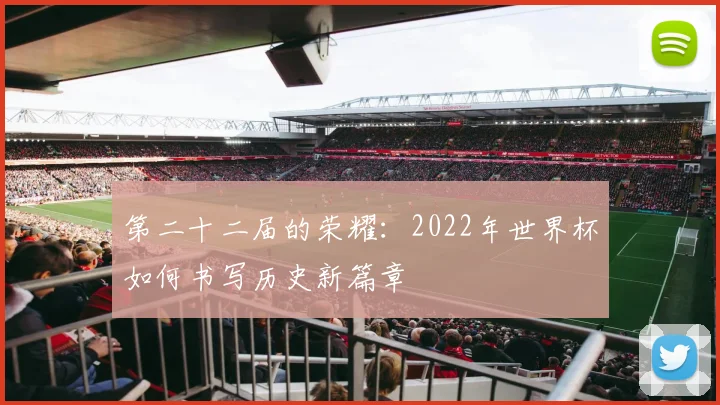 第二十二届的荣耀：2022年世界杯如何书写历史新篇章