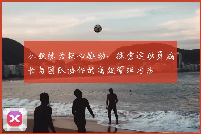 以教练为核心驱动，探索运动员成长与团队协作的高效管理方法