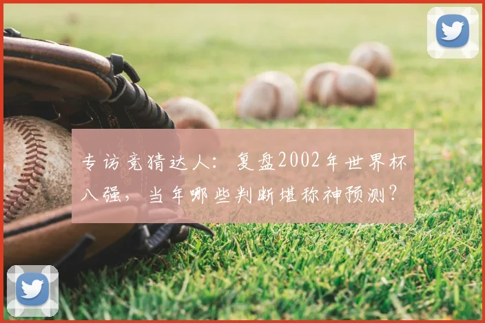 专访竞猜达人：复盘2002年世界杯八强，当年哪些判断堪称神预测？