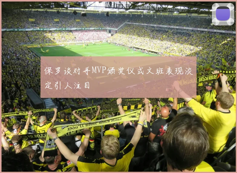 保罗谈对手MVP颁奖仪式文班表现淡定引人注目