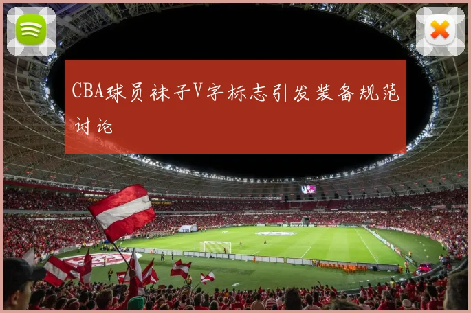 CBA球员袜子V字标志引发装备规范讨论