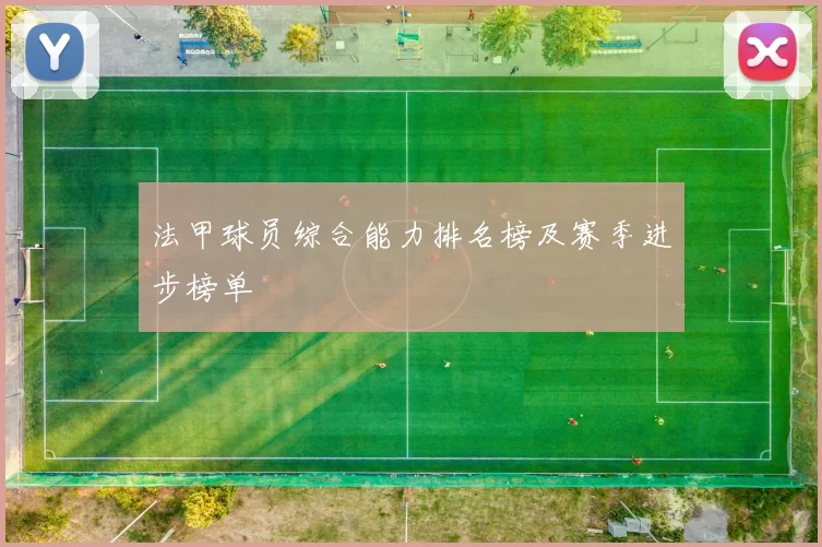 法甲球员综合能力排名榜及赛季进步榜单