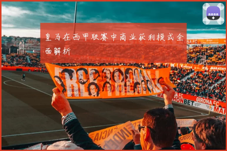 皇马在西甲联赛中商业获利模式全面解析