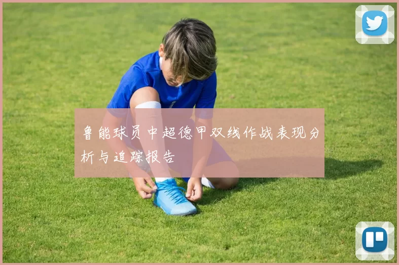 鲁能球员中超德甲双线作战表现分析与追踪报告