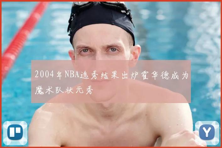 2004年NBA选秀结果出炉霍华德成为魔术队状元秀