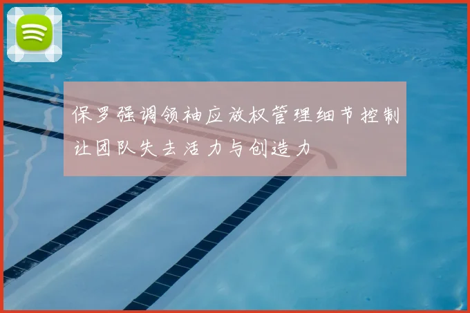 保罗强调领袖应放权管理细节控制让团队失去活力与创造力