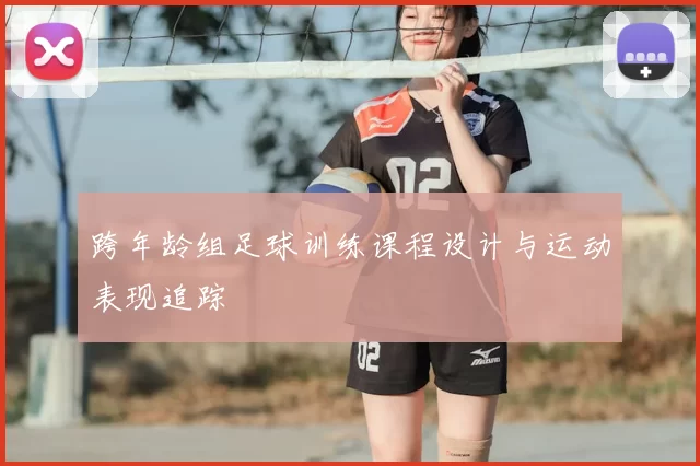 跨年龄组足球训练课程设计与运动表现追踪