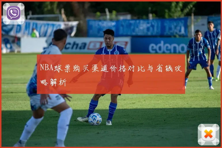 NBA球票购买渠道价格对比与省钱攻略解析