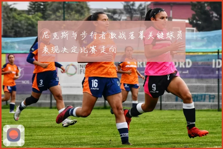 尼克斯与步行者激战落幕关键球员表现决定比赛走向