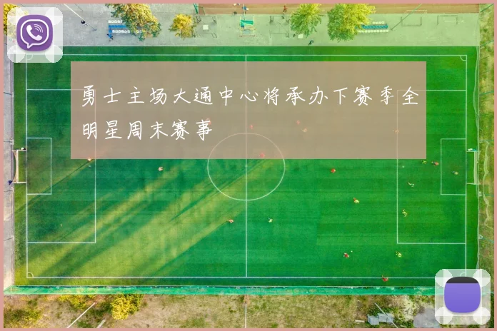 勇士主场大通中心将承办下赛季全明星周末赛事