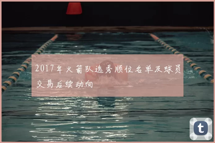 2017年火箭队选秀顺位名单及球员交易后续动向