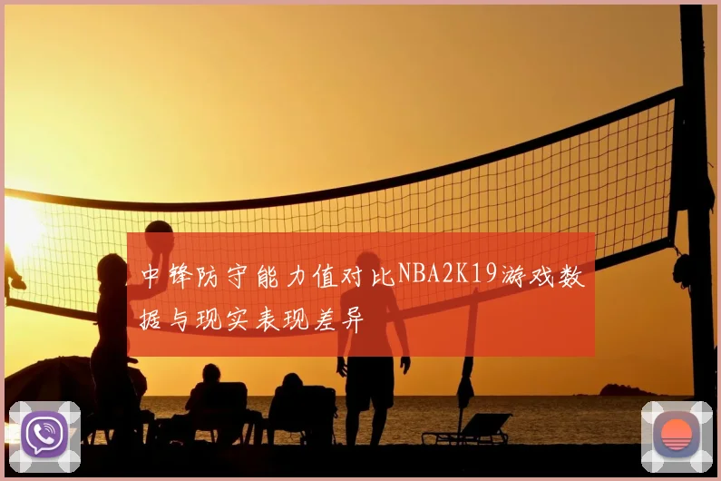 中锋防守能力值对比NBA2K19游戏数据与现实表现差异