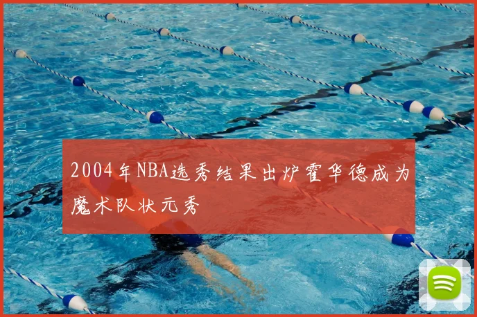 2004年NBA选秀结果出炉霍华德成为魔术队状元秀