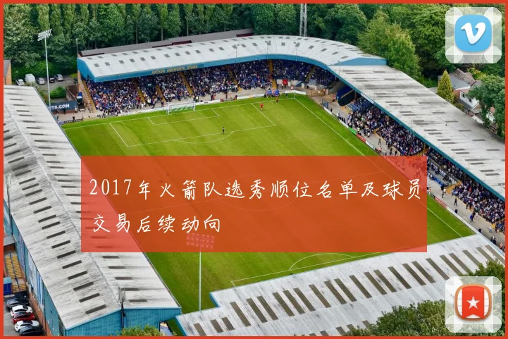 2017年火箭队选秀顺位名单及球员交易后续动向