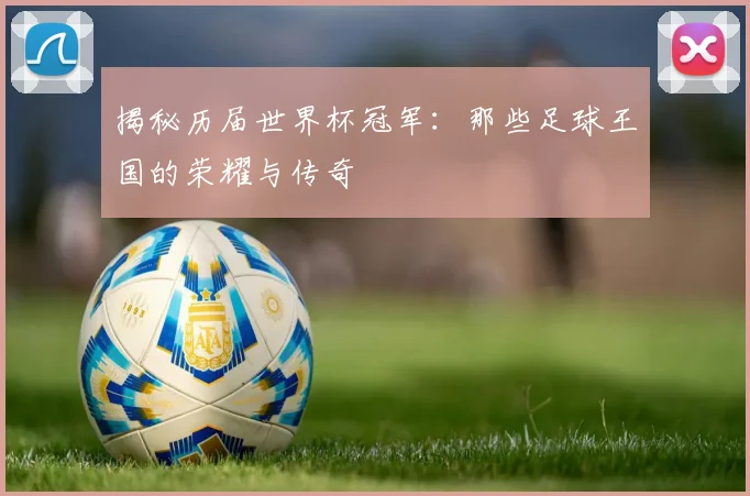 揭秘历届世界杯冠军：那些足球王国的荣耀与传奇
