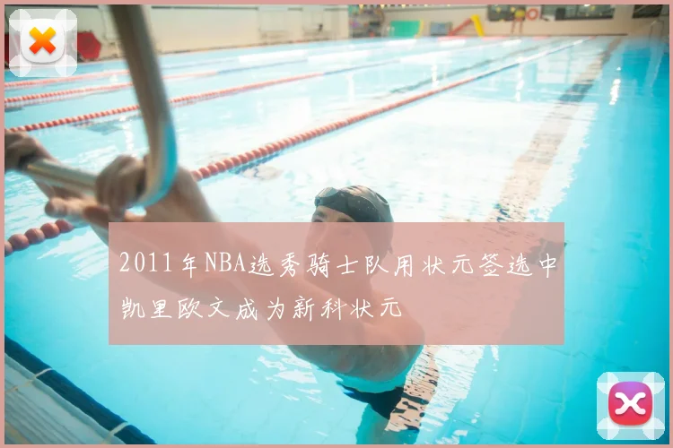 2011年NBA选秀骑士队用状元签选中凯里欧文成为新科状元